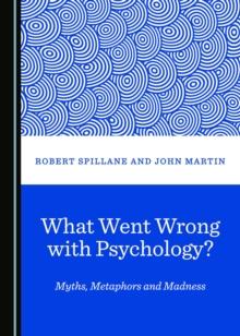 None What Went Wrong with Psychology? Myths, Metaphors and Madness