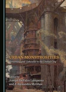 None Urban Monstrosities : Perversity and Upheaval in the Unreal City