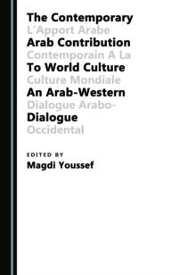 The Contemporary Arab Contribution to World Culture : An Arab-Western Dialogue