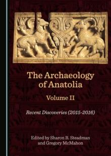 The Archaeology of Anatolia Volume II : Recent Discoveries (2015-2016)