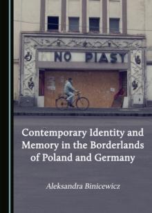 None Contemporary Identity and Memory in the Borderlands of Poland and Germany