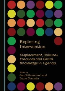 None Exploring Intervention : Displacement, Cultural Practices and Social Knowledge in Uganda