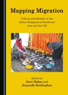 None Mapping Migration : Culture and Identity in the Indian Diasporas of Southeast Asia and the UK