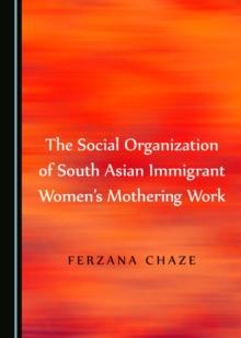 The Social Organization of South Asian Immigrant Women's Mothering Work