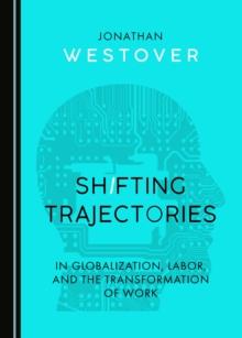 None Shifting Trajectories in Globalization, Labor, and the Transformation of Work