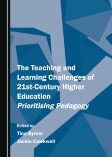 The Teaching and Learning Challenges of 21st-Century Higher Education : Prioritising Pedagogy