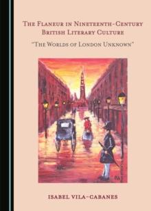 The Flaneur in Nineteenth-Century British Literary Culture : "The Worlds of London Unknown"