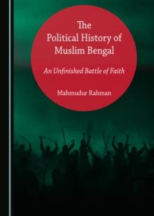 The Political History of Muslim Bengal : An Unfinished Battle of Faith