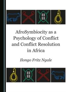 None AfroSymbiocity as a Psychology of Conflict and Conflict Resolution in Africa