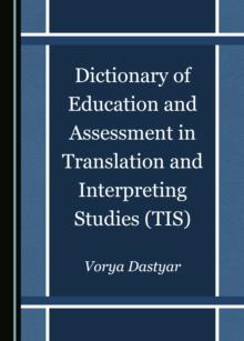 None Dictionary of Education and Assessment in Translation and Interpreting Studies (TIS)