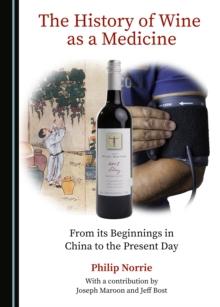 The History of Wine as a Medicine : From its Beginnings in China to the Present Day