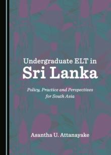 None Undergraduate ELT in Sri Lanka : Policy, Practice and Perspectives for South Asia