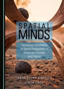 None Spatial Minds : Conceptual Correlations of Spatial Prepositions in Hungarian, Croatian and English