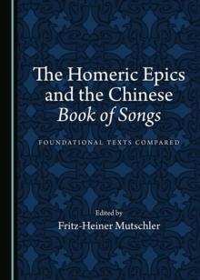 The Homeric Epics and the Chinese Book of Songs : Foundational Texts Compared