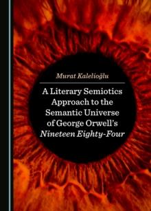 A Literary Semiotics Approach to the Semantic Universe of George Orwell's Nineteen Eighty-Four