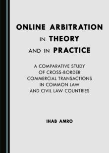 None Online Arbitration in Theory and in Practice : A Comparative Study of Cross-Border Commercial Transactions in Common Law and Civil Law Countries