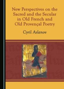 None New Perspectives on the Sacred and the Secular in Old French and Old Provencal Poetry