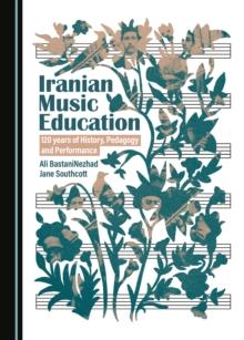 None Iranian Music Education : 120 Years of History, Pedagogy and Performance