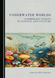 None Underwater Worlds : Submerged Visions in Science and Culture