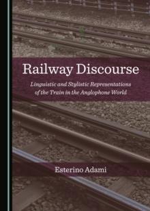 None Railway Discourse : Linguistic and Stylistic Representations of the Train in the Anglophone World