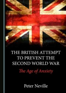 The British Attempt to Prevent the Second World War : The Age of Anxiety