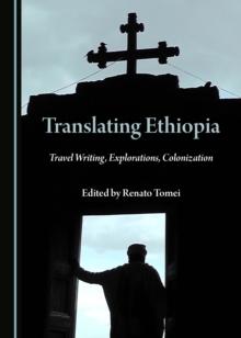 None Translating Ethiopia : Travel Writing, Explorations, Colonization