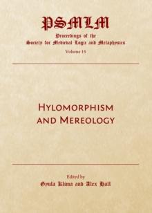 None Hylomorphism and Mereology : Proceedings of the Society for Medieval Logic and Metaphysics Volume 15