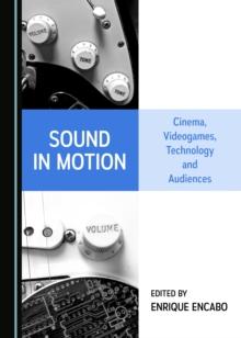 None Sound in Motion : Cinema, Videogames, Technology and Audiences