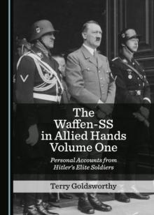 The Waffen-SS in Allied Hands Volume One : Personal Accounts from Hitler's Elite Soldiers