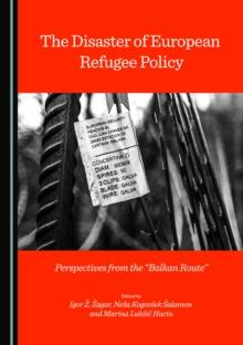 The Disaster of European Refugee Policy : Perspectives from the "Balkan Route"