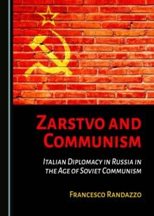 None Zarstvo and Communism : Italian Diplomacy in Russia in the Age of Soviet Communism