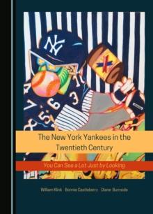 The New York Yankees in the Twentieth Century : You Can See a Lot Just by Looking