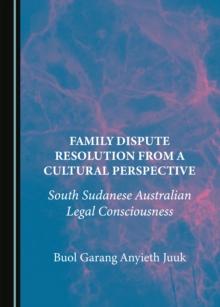 None Family Dispute Resolution from a Cultural Perspective : South Sudanese Australian Legal Consciousness