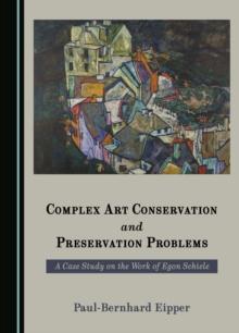 None Complex Art Conservation and Preservation Problems : A Case Study on the Work of Egon Schiele