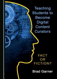 None Teaching Students to Become Digital Content Curators : Fact or Fiction?