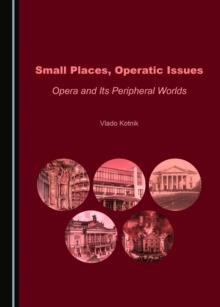 None Small Places, Operatic Issues : Opera and Its Peripheral Worlds