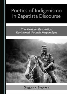 None Poetics of Indigenismo in Zapatista Discourse : The Mexican Revolution Revisioned through Mayan Eyes