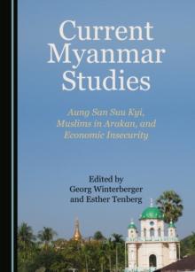 None Current Myanmar Studies : Aung San Suu Kyi, Muslims in Arakan, and Economic Insecurity