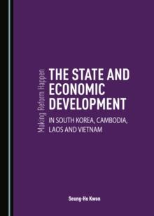 None Making Reform Happen : The State and Economic Development in South Korea, Cambodia, Laos and Vietnam