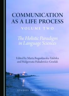 None Communication as a Life Process, Volume Two : The Holistic Paradigm in Language Sciences