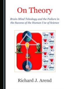 None On Theory : Brain-Mind Teleology and the Failure in the Success of the Human Use of Science