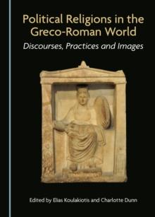 None Political Religions in the Greco-Roman World : Discourses, Practices and Images