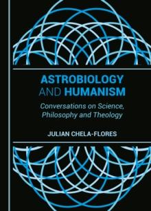 None Astrobiology and Humanism : Conversations on Science, Philosophy and Theology