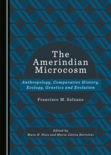 The Amerindian Microcosm : Anthropology, Comparative History, Ecology, Genetics and Evolution