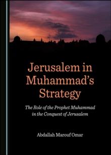 None Jerusalem in Muhammad's Strategy : The Role of the Prophet Muhammad in the Conquest of Jerusalem