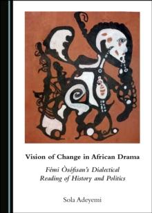 None Vision of Change in African Drama : Femi A sofisan's Dialectical Reading of History and Politics