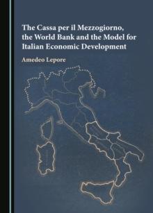 The Cassa per il Mezzogiorno, the World Bank and the Model for Italian Economic Development