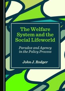 The Welfare System and the Social Lifeworld : Paradox and Agency in the Policy Process