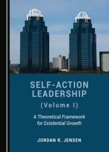 None Self-Action Leadership (Volume I) : A Theoretical Framework for Existential Growth