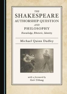 The Shakespeare Authorship Question and Philosophy : Knowledge, Rhetoric, Identity